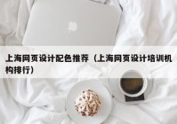 上海网页设计配色推荐（上海网页设计培训机构排行）