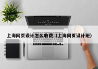 上海网页设计怎么收费（上海网页设计班）