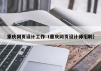 重庆网页设计工作（重庆网页设计师招聘）