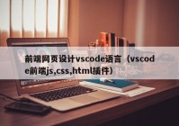前端网页设计vscode语言（vscode前端js,css,html插件）